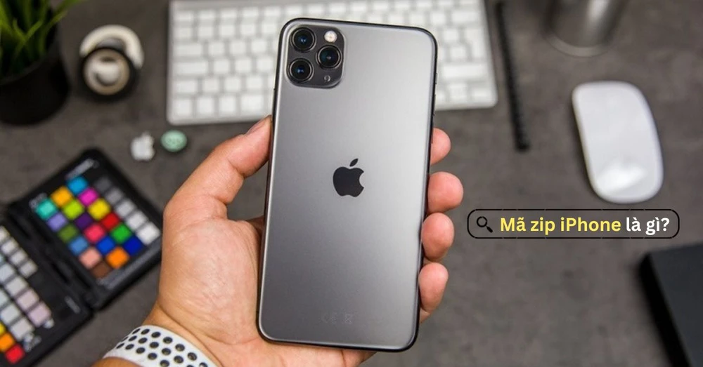 Mã Zip iPhone là gì? Cách lấy mã Zip iPhone nhanh chóng nhất