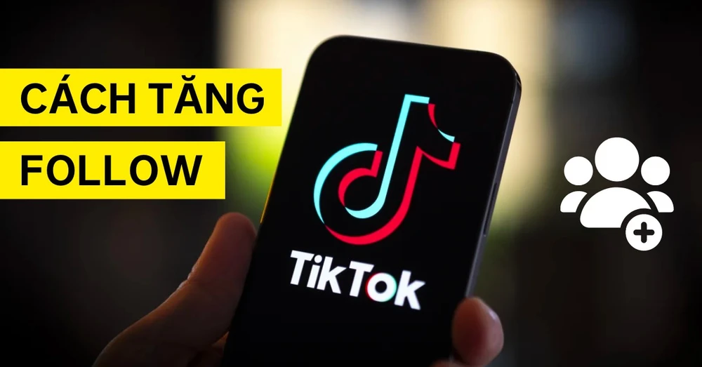 10 cách tăng follow TikTok miễn phí, nhanh chóng và hiệu quả nhất!