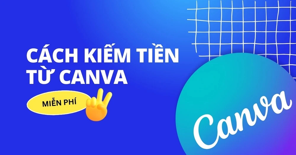 Top 7 cách kiếm tiền từ Canva miễn phí và đơn giản nhất