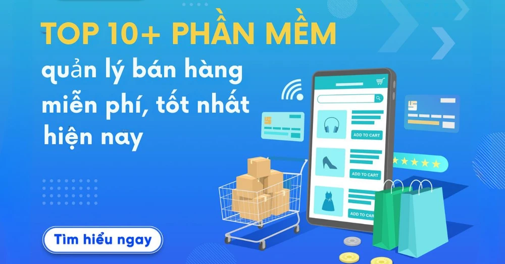 Top 10+ phần mềm quản lý bán hàng miễn phí, tốt nhất 2024!