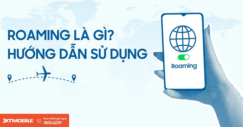 Roaming là gì? Hướng dẫn sử dụng dịch vụ chuyển vùng quốc tế