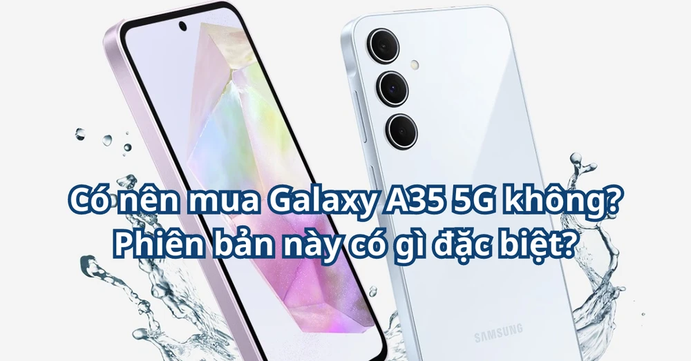 Có nên mua Galaxy A35 5G không? Phiên bản này có gì đặc biệt