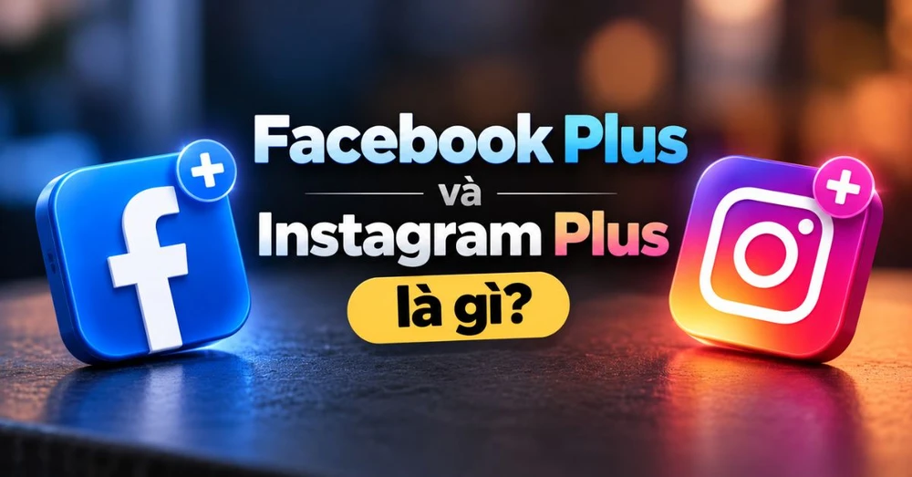 Facebook Plus và Instagram Plus là gì? Có tính năng nào đặc biệt?