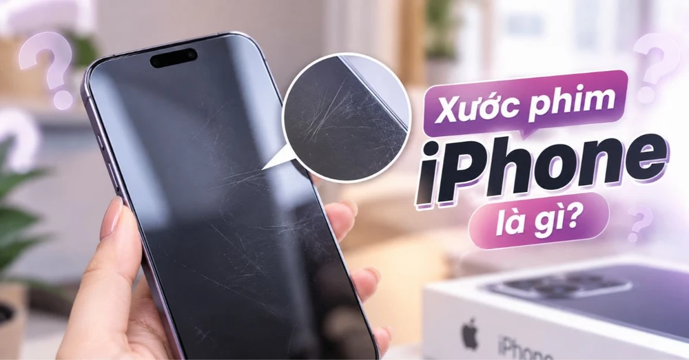 Xước phim iPhone là gì? Cách nhận biết và xử lý khi màn hình xước phim