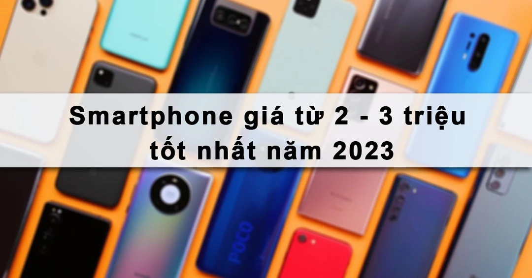 Top điện thoại giá 2-3 triệu vẫn mang đến trải nghiệm tốt trong năm 2023