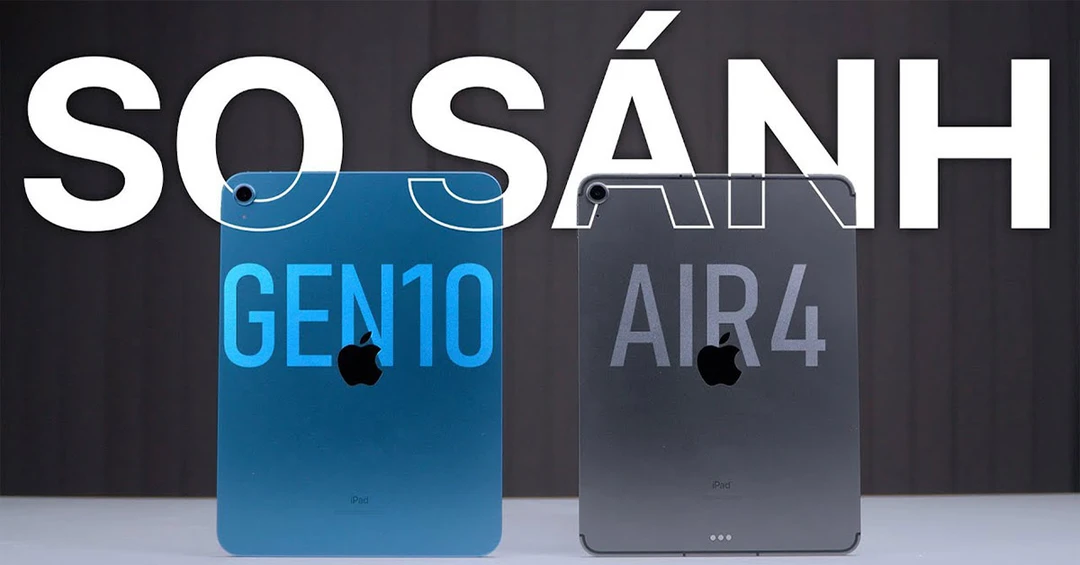 iPad Gen 10 vs iPad Air 4: Sản phẩm mắt sau liệu có thật sự tốt hơn?