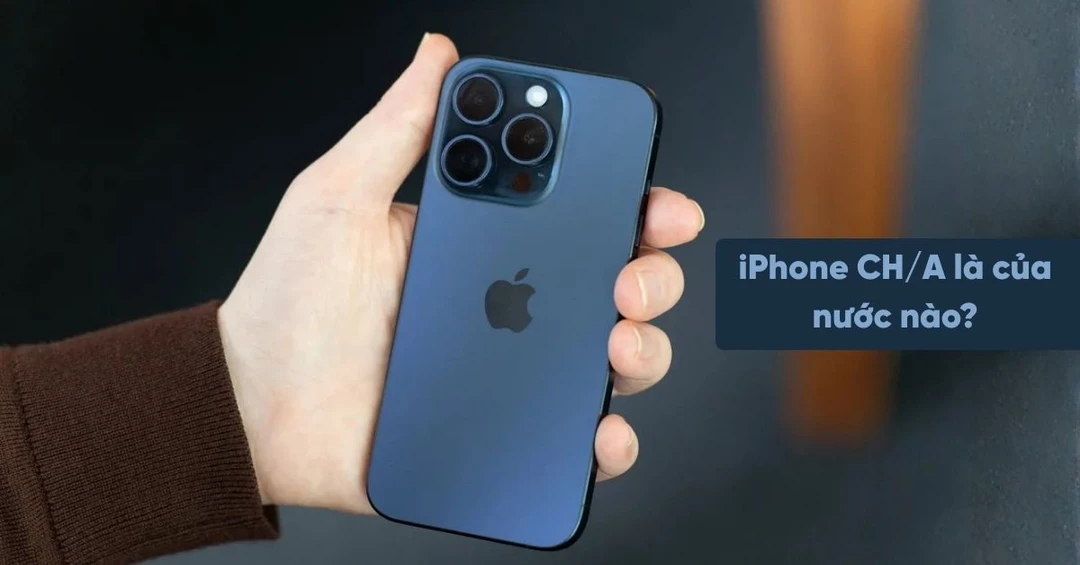iPhone CH/A là của nước nào? Liệu có nên mua để sử dụng?