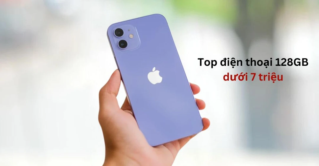 Top điện thoại 128GB giá dưới 7 triệu mà bạn không nên bỏ qua!