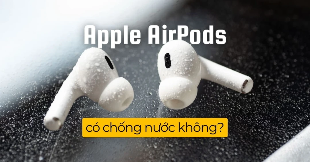 AirPods có chống nước không? Cần làm gì khi AirPods bị rơi vào nước?