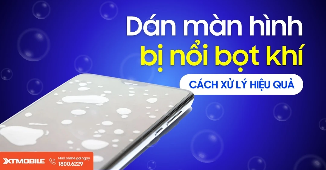 Cách xử lý khi dán màn hình bị bọt khí, nổi bong bóng