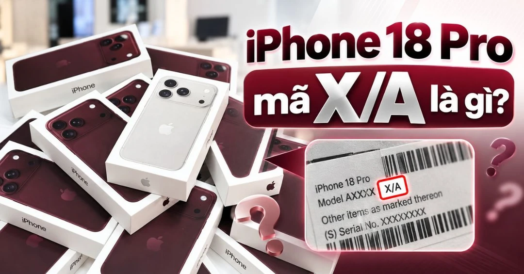 iPhone 18 Pro mã X/A là gì? Có phải hàng chính hãng không?