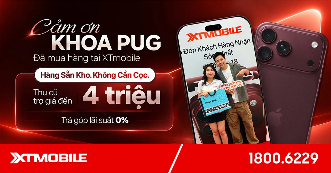Cảm ơn Khoa Pug tiếp tục đã tin chọn XTmobile - Lên đời iPhone 18 Pro Series, Ưu đãi tới 4 triệu