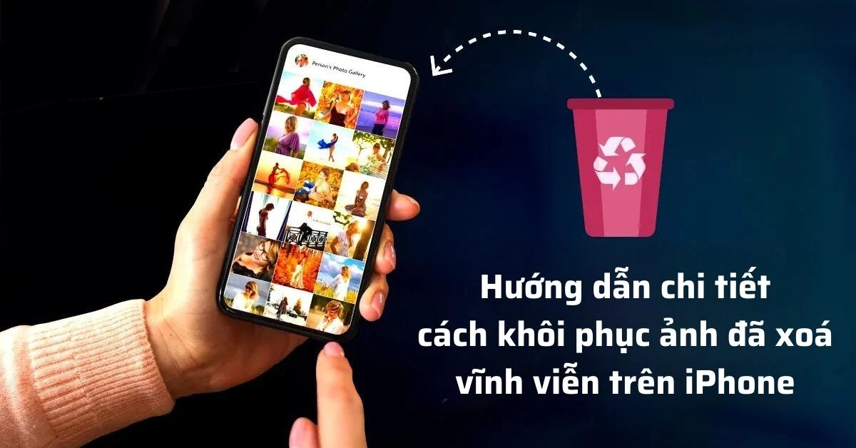 Hướng dẫn chi tiết cách khôi phục ảnh đã xoá vĩnh viễn trên iPhone