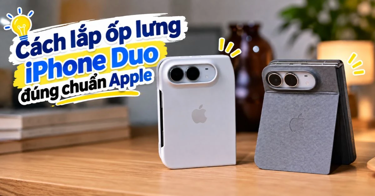 Cách lắp ốp lưng iPhone Duo đúng chuẩn Apple, chi tiết từng bước