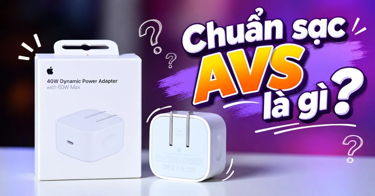 Chuẩn sạc AVS là gì? Khác gì PPS và thiết bị nào hỗ trợ?