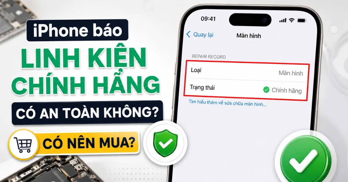 iPhone báo linh kiện chính hãng có an toàn không? Có nên mua?
