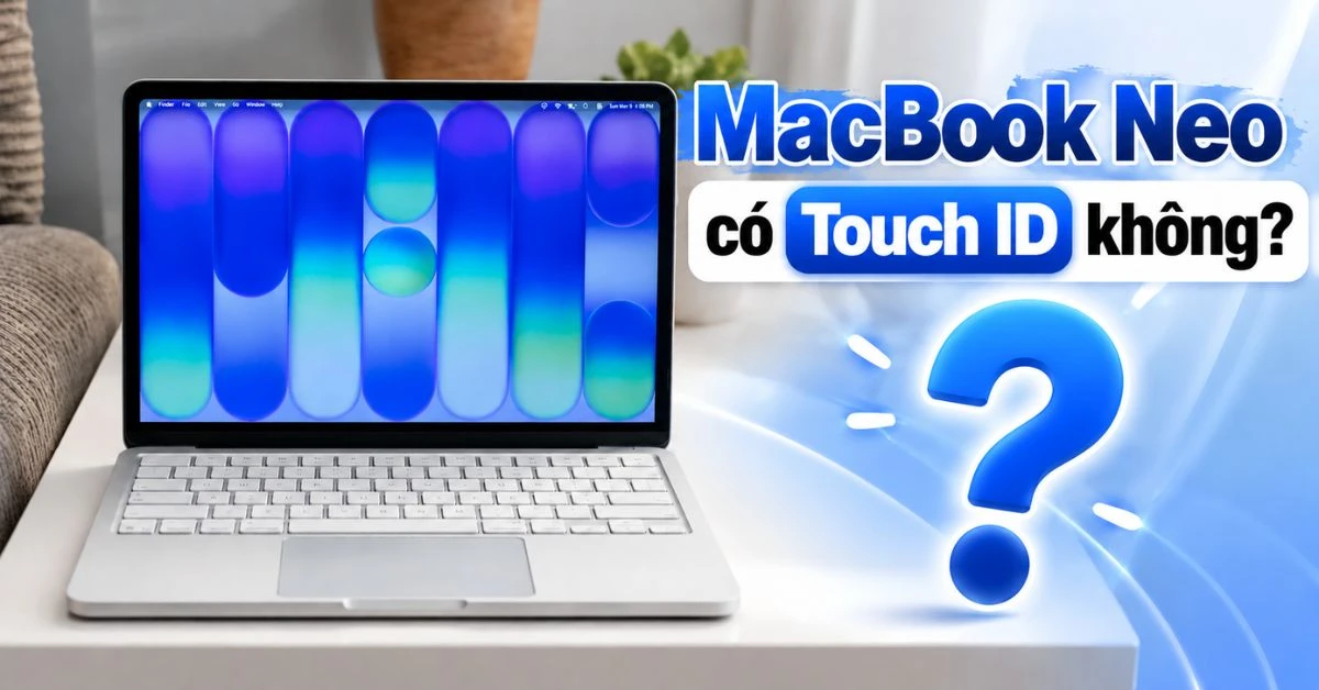 MacBook Neo có Touch ID không? Bản 256GB và 512GB khác gì?