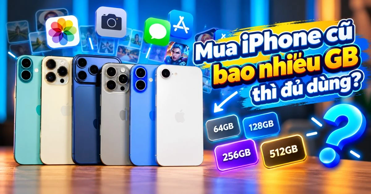 Mua iPhone cũ bao nhiêu GB thì đủ dùng?