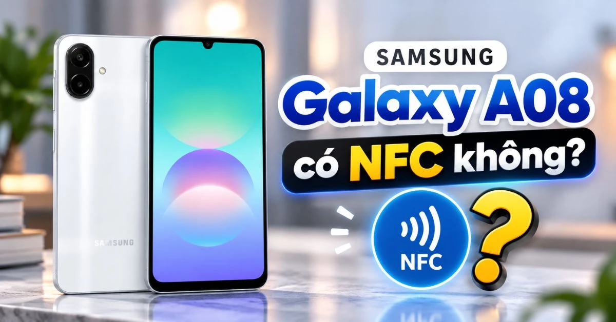 Samsung Galaxy A08 có NFC không? Ảnh hưởng gì đến trải nghiệm sử dụng?